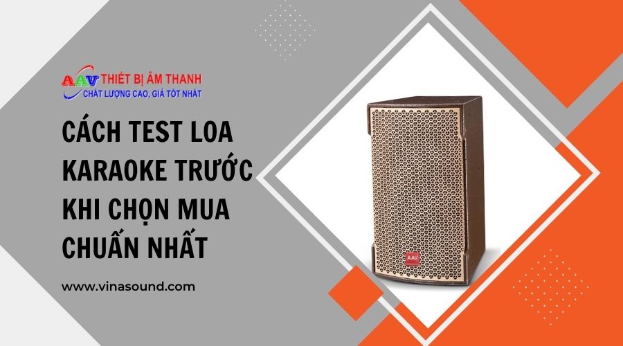 Cách test loa karaoke trước khi chọn mua chuẩn nhất